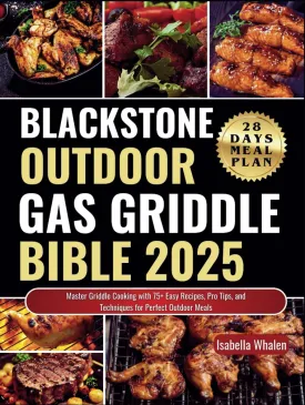 Blackstone outdoor gas Griddle Bible 2025: Master Griddle Cooking with 75  Easy Recipes, Pro Tips, and Techniques for Perfect Outdoor Meals Hardcover  November 18, 2024